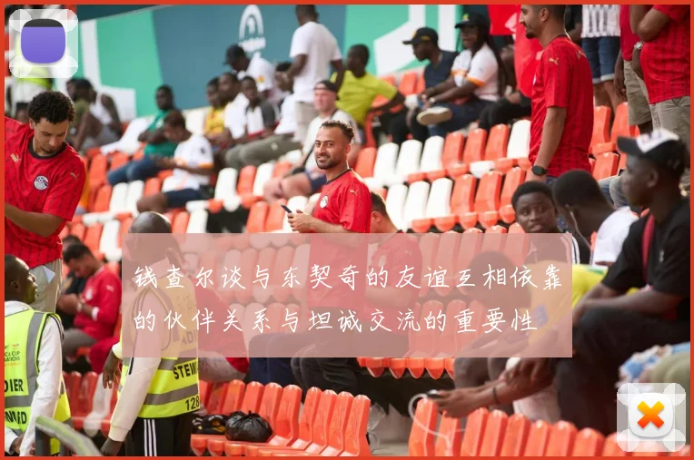钱查尔谈与东契奇的友谊互相依靠的伙伴关系与坦诚交流的重要性